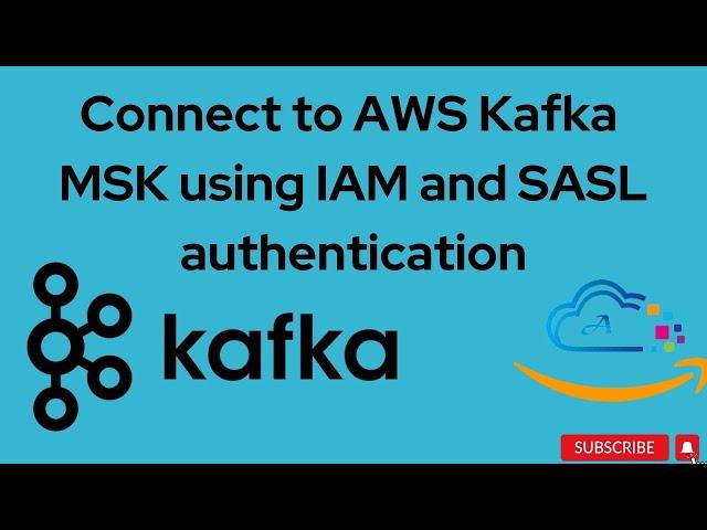 Create and connect to AWS Kafka MSK cluster using IAM and SASL authentication