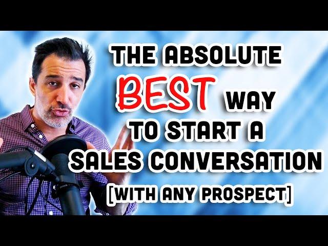 The Absolute Best Way to Start a Sales Conversation [WITH ANY PROSPECT]