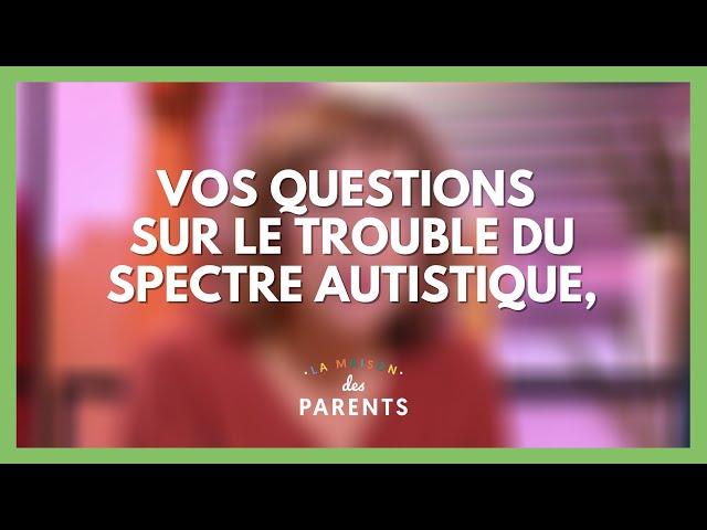 Trouble du spectre autistique : à vos questions ! - La Maison des parents #LMDP