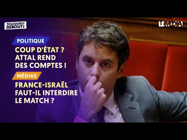 COUP D'ÉTAT ? ATTAL REND DES COMPTES ! / FRANCE-ISRAËL : FAUT-IL INTERDIRE LE MATCH ?