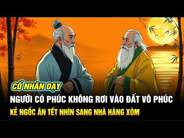 Cổ Nhân Dạy: Người Có Phúc Không Rơi Vào Đất Vô Phúc - Kẻ Ngốc Ăn Tết Nhìn Sang Nhà Hàng Xóm