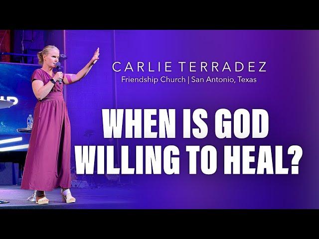 When Is God Willing To Heal Us? | Carlie Terradez at Friendship Church