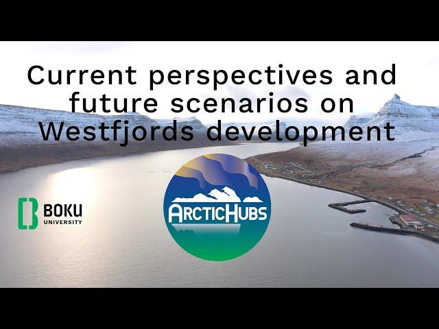 Current perspectives and future scenarios on Westfjords development - ArcticHubs Videobox