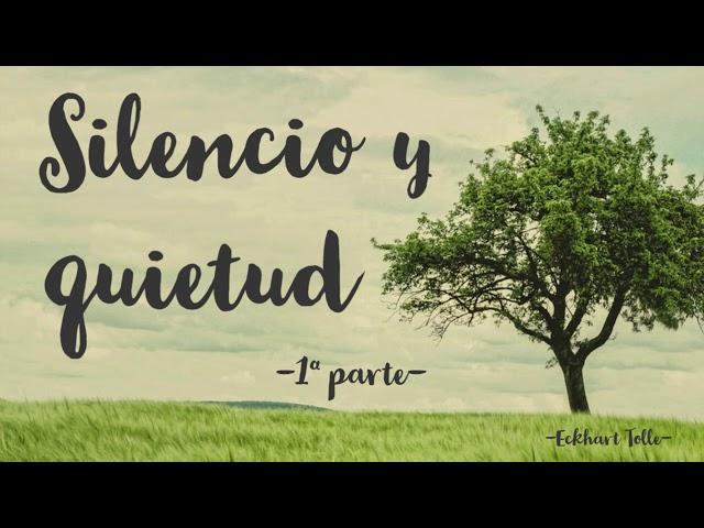 SILENCIO Y QUIETUD - 1ª parte - Eckhart Tolle