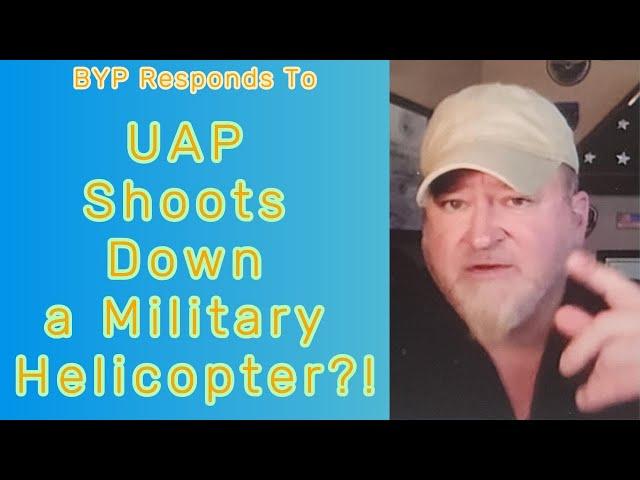 ByP Responds To EP 39   UAP Shoots Down Military Helicopter?!