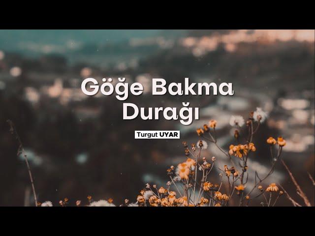 Turgut Uyar | Göğe Bakma Durağı