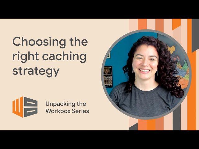 Choosing the right caching strategy - Unpacking the Workbox