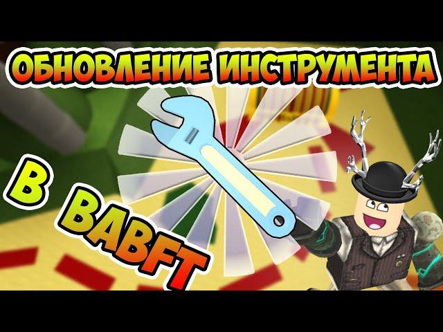 ОБНОВЛЕНИЕ ИНСТРУМЕНТА В BABFT | Roblox