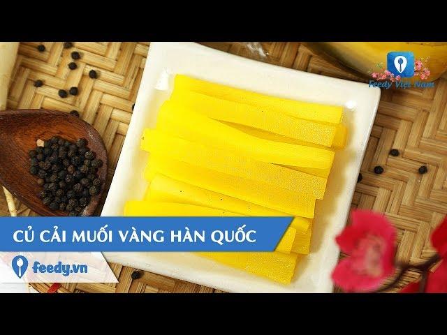 Hướng dẫn cách làm món CỦ CẢI MUỐI VÀNG HÀN QUỐC | Feedy TV