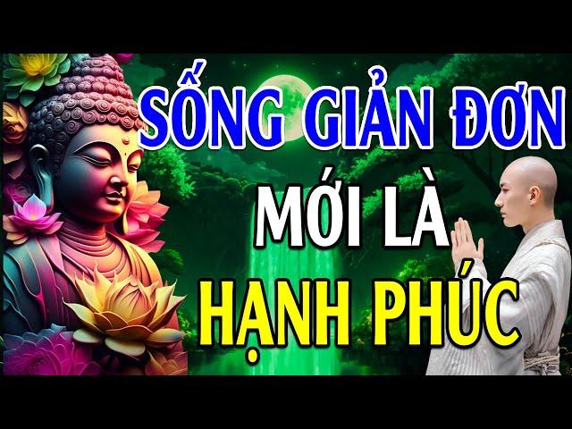 Hãy Sống Một Cuộc Sống Đơn Giản Mới Là Hạnh Phúc l PHẬT DẠY RẤT HAY Nên Nghe Mỗi Ngày