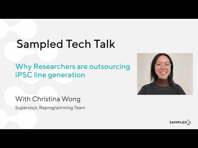 Sampled Tech Talk #7 | Christina Wong on iPSC cell line generation