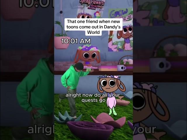 That one friend when new toons come out in Dandy’s World