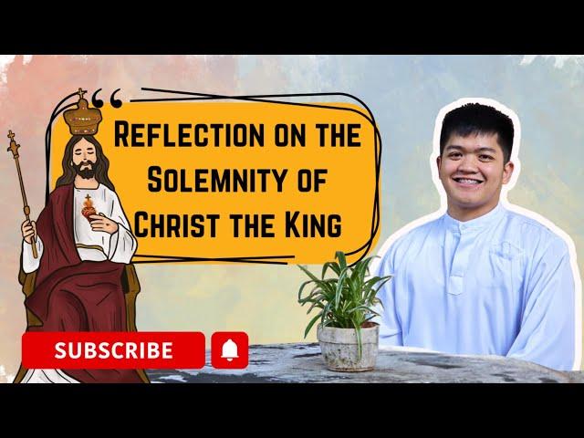 SOLEMNITY OF CHRIST THE KING | REFLECTION | BRO. SEAN CASS ALVAREZ