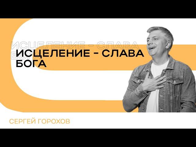 Исцеление - слава Бога | Сергей Горохов