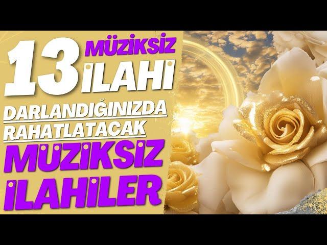 13 MÜZİKSİZ İLAHİ | DARLANDIĞINIZDA RAHATLATACAK MÜZİKSİZ İLAHİLER