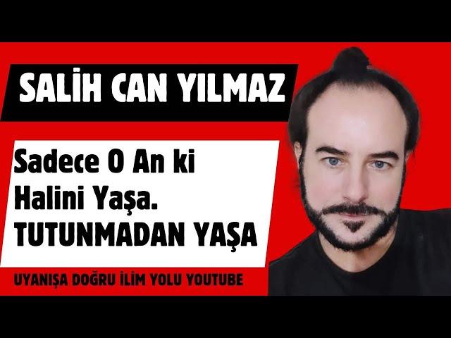 Salih Can Yılmaz / Sadece O An ki Halini Yaşa. Tutunmadan Yaşa