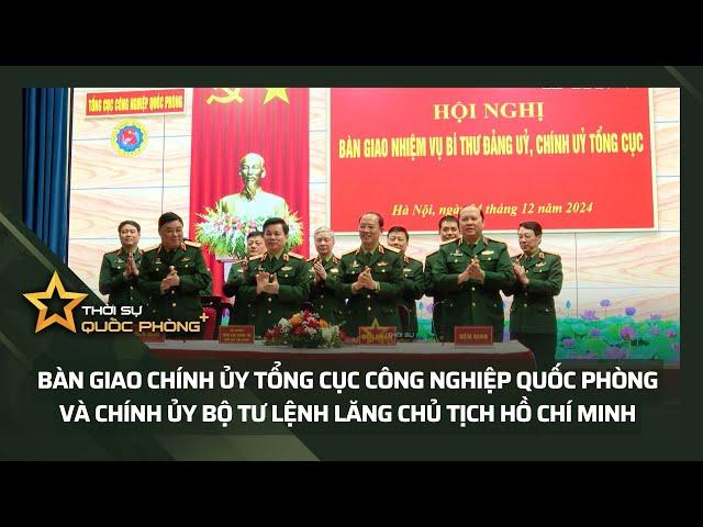 BÀN GIAO CHÍNH ỦY TỔNG CỤC CÔNG NGHIỆP QUỐC PHÒNG VÀ CHÍNH ỦY BỘ TƯ LỆNH LĂNG CHỦ TỊCH HỒ CHÍ MINH