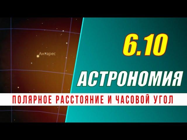 Астрономия: 06.10 Полярное расстояние и часовой угол