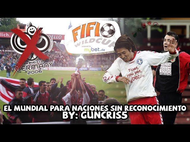 FIFI Wild Cup 2006: El MUNDIAL CURIOSO de "PAÍSES" NO RECONOCIDOS que se hizo en Alemania