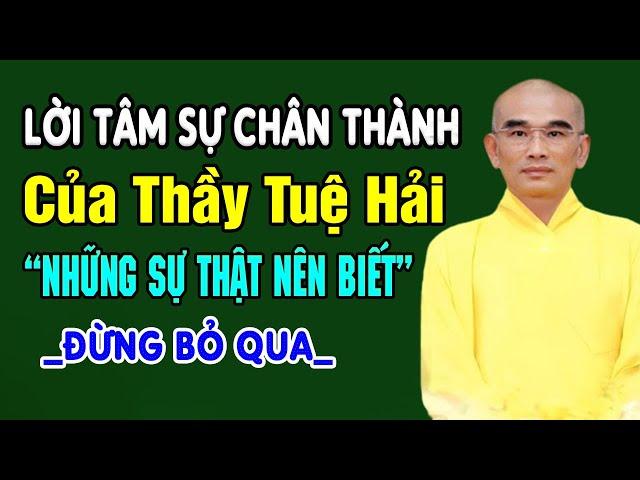 Lời Tâm Sự Chân Thành Của Thầy Thích Tuệ Hải "SỰ THẬT NÊN BIẾT" (đừng bỏ qua)