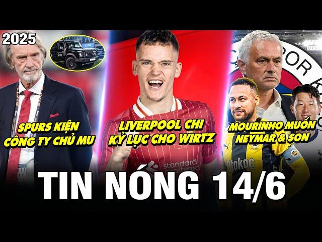 TIN NÓNG BÓNG ĐÁ 14/6| SPURS KIỆN CÔNG TY CHỦ MU, LIVER CHI KỶ LỤC CHO WIRTZ, MOURINHO MUỐN NEYMAR