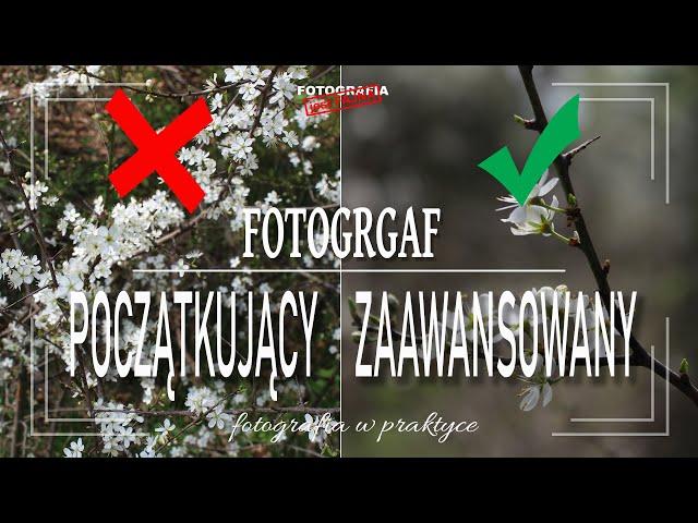  Fotograf początkujący a zaawansowany - Fotografia jest Fajna