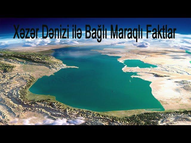 Xəzər Dənizi ilə Bağlı Maraqlı Faktlar ( Caspian Sea )