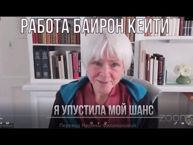 Байрон Кейти. Я упустила мой шанс. Фрагмент из сессии Работы с клиентом.