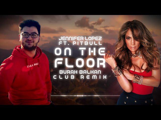 Jennifer Lopez ft. Pitbull - On The Floor ( Burak Balkan Club Remix ) 2019