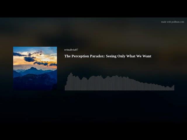 The Perception Paradox: Seeing Only What We Want