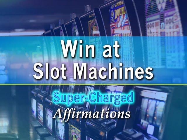 Win At Slot Machines - Be a Slot Machine Winner at Casinos - Super-Charged Affirmations