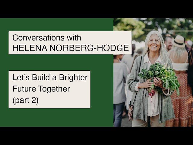 Let's Build a Brighter Future Together webinar with Helena Norberg-Hodge