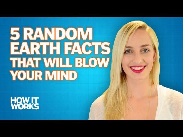 5 Random Earth Facts That Will Blow Your Mind