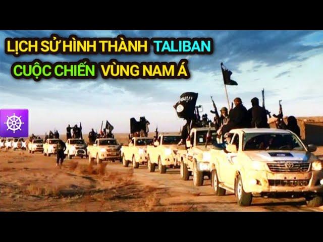 Lịch sử hình thành TALIBAN - CUỘC CHIẾN vùng NAM Á