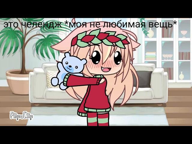 *Челендж моя не любимая вещь* /гача лайф/