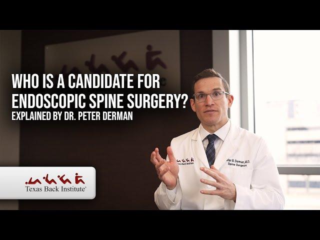 Who is a candidate for Endoscopic Spine Surgery with Dr. Peter Derman- Spine Surgeon Plano, TX