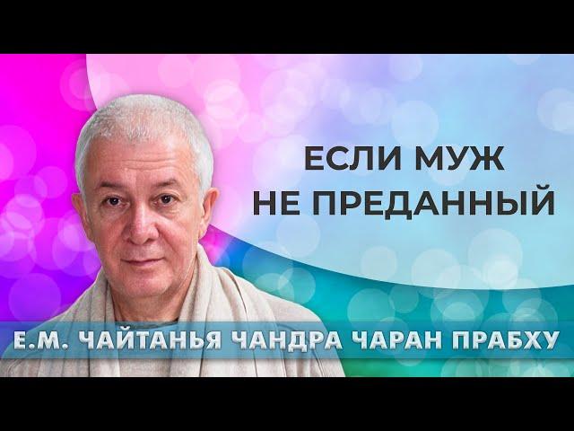 15/10/2022 Если муж не преданный. Е.М. Чайтанья Чандра Чаран прабху. Омск