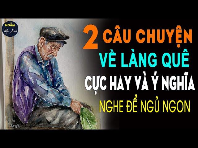  2 Câu Chuyện Cuộc Sống Hay Và Ý Nghĩa Về LÀNG QUÊ Cực Hay Nghe Để Giải Trí Ngủ Ngon | Ngẫm Mà Xem