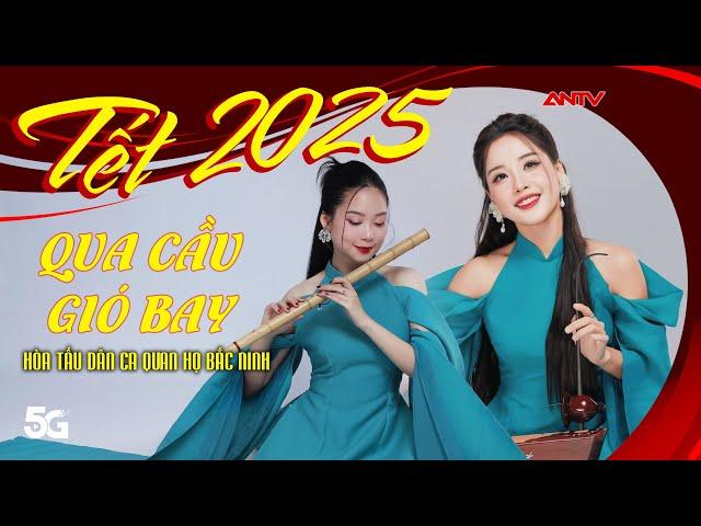 Nhạc Tết 2025 | Qua Cầu Gió Bay - Hòa Tấu Dân Ca Quan Họ Bắc Ninh - Tứ Quý Band | ANTV