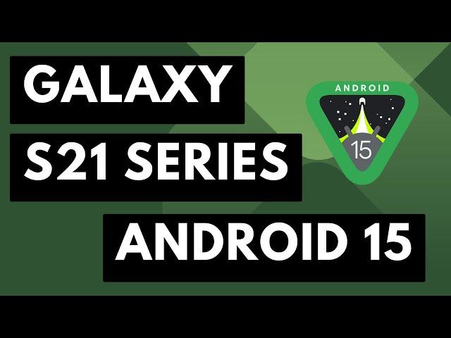 Will the Samsung Galaxy S21 Series Receive the Android 15 Update Based on One UI 7?