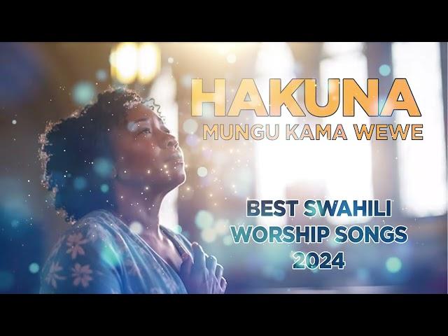 HAKUNA MUNGU KAMA WEWE BEST SWAHILI WORSHIP 2024