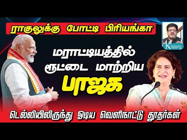 மராட்டியத்தில் ரூட்டை மாற்றிய பாஜக I ராகுல் VS பிரியங்கா I வெளிநாட்டு தூதர்கள் ஓட்டம் I டெல்லி ராஜகோ