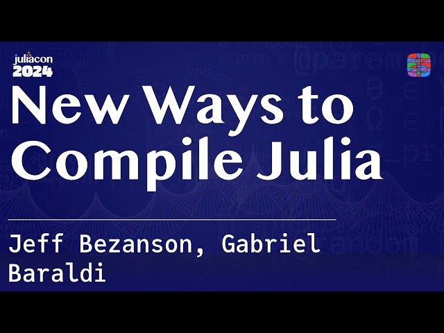 New Ways to Compile Julia | Bezanson, Baraldi | JuliaCon 2024