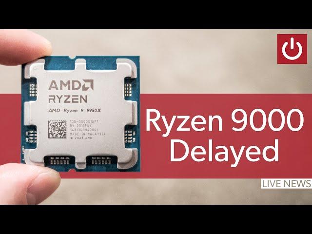 AMD Delays Ryzen 9000 - LIVE Reaction