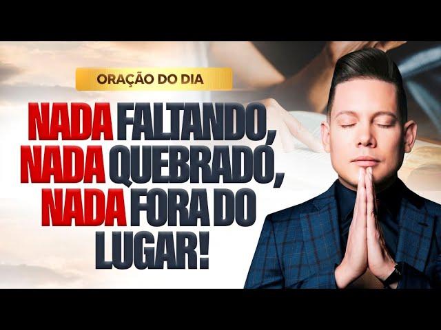 ORAÇÃO DO DIA 10 DE MARÇO NADA FALTANDO, NADA QUEBRADO, NADA FORA DO LUGAR