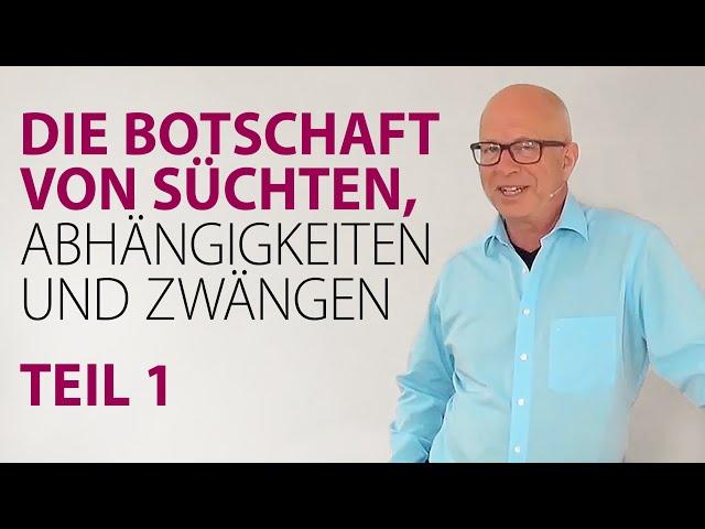 Die Botschaft von Süchten, Abhängigkeiten und Zwängen - Teil 1