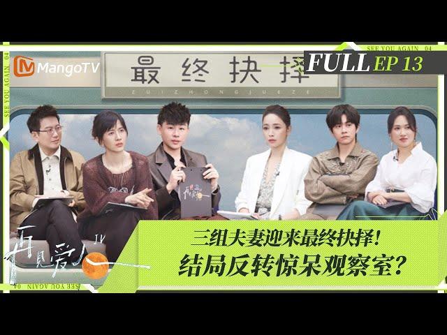 MultiSub | FULL《再见爱人4》EP13：三组夫妻迎来最终抉择！结局反转惊呆观察室？| SeeYouAgainS4 | MangoTV