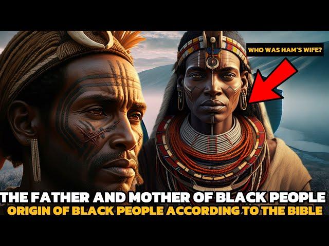 Origin of Black People: Why the Bible Didn't Reveal the Identity of Ham's Wife the Mother of Blacks