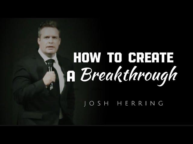 Josh Herring - HOW TO CREATE A BREAKTHROUGH