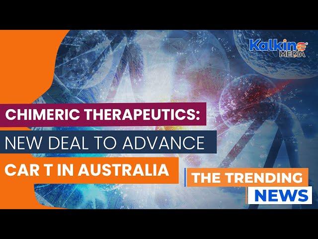 Chimeric Therapeutics announces new partnership to advance CAR T manufacturing in Australia